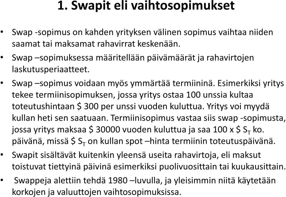 Esimerkiksi yritys tekee termiinisopimuksen, jossa yritys ostaa 100 unssia kultaa toteutushintaan $ 300 per unssi vuoden kuluttua. Yritys voi myydä kullan heti sen saatuaan.