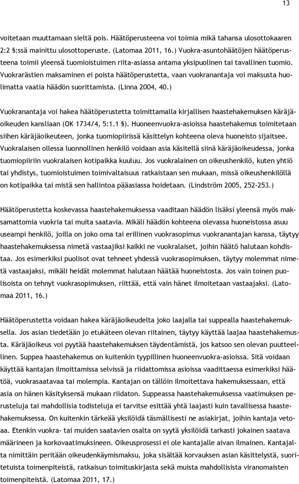 Vuokrarästien maksaminen ei poista häätöperustetta, vaan vuokranantaja voi maksusta huolimatta vaatia häädön suorittamista. (Linna 2004, 40.