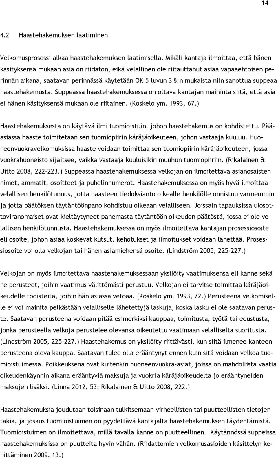 niin sanottua suppeaa haastehakemusta. Suppeassa haastehakemuksessa on oltava kantajan maininta siitä, että asia ei hänen käsityksensä mukaan ole riitainen. (Koskelo ym. 1993, 67.