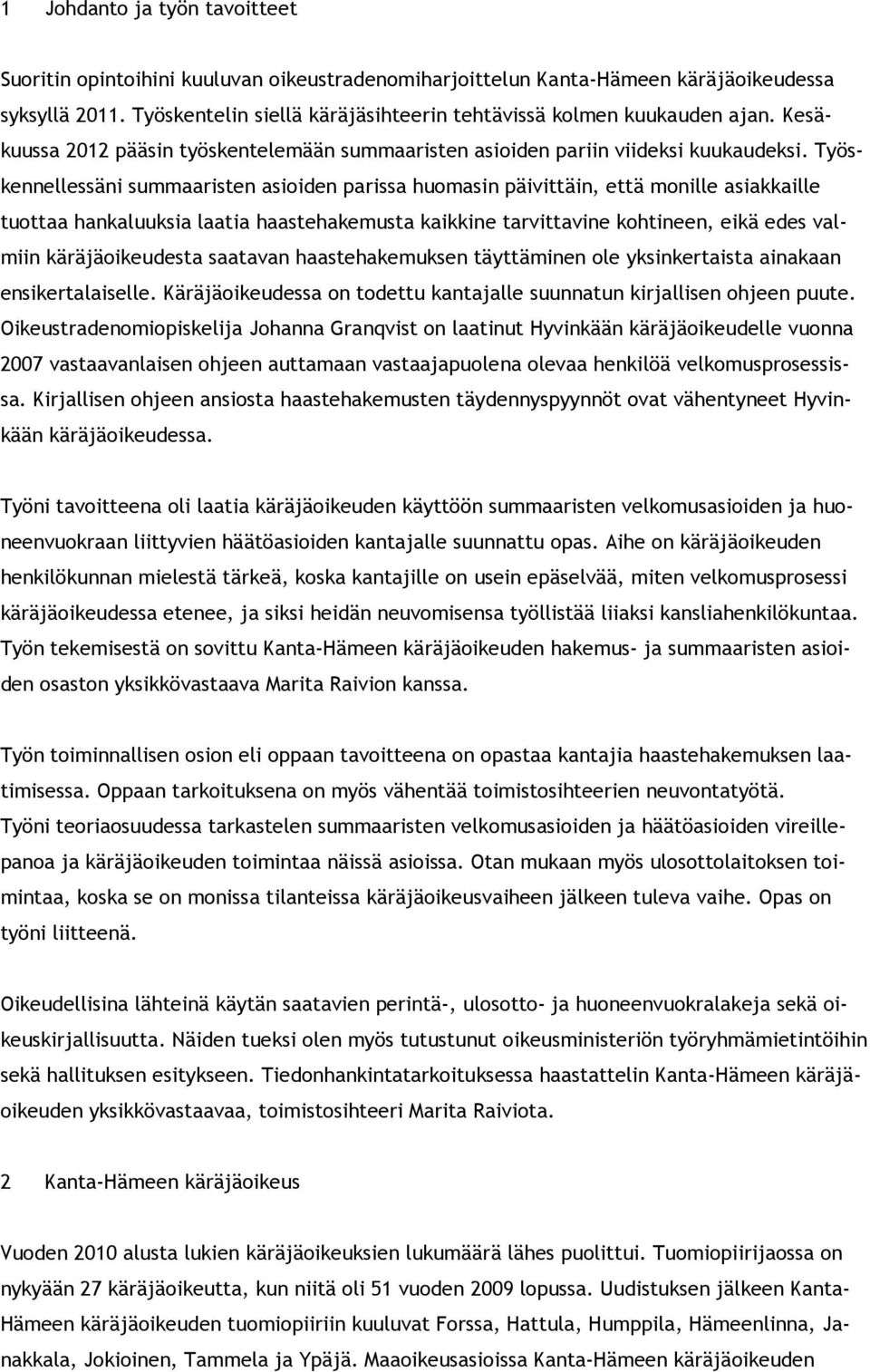 Työskennellessäni summaaristen asioiden parissa huomasin päivittäin, että monille asiakkaille tuottaa hankaluuksia laatia haastehakemusta kaikkine tarvittavine kohtineen, eikä edes valmiin