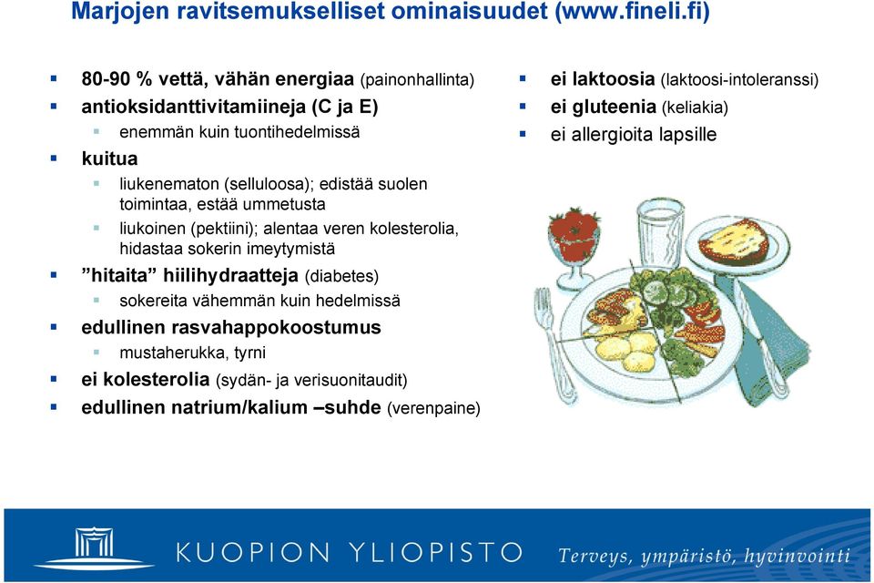 edistää suolen toimintaa, estää ummetusta liukoinen (pektiini); alentaa veren kolesterolia, hidastaa sokerin imeytymistä ei laktoosia (laktoosi