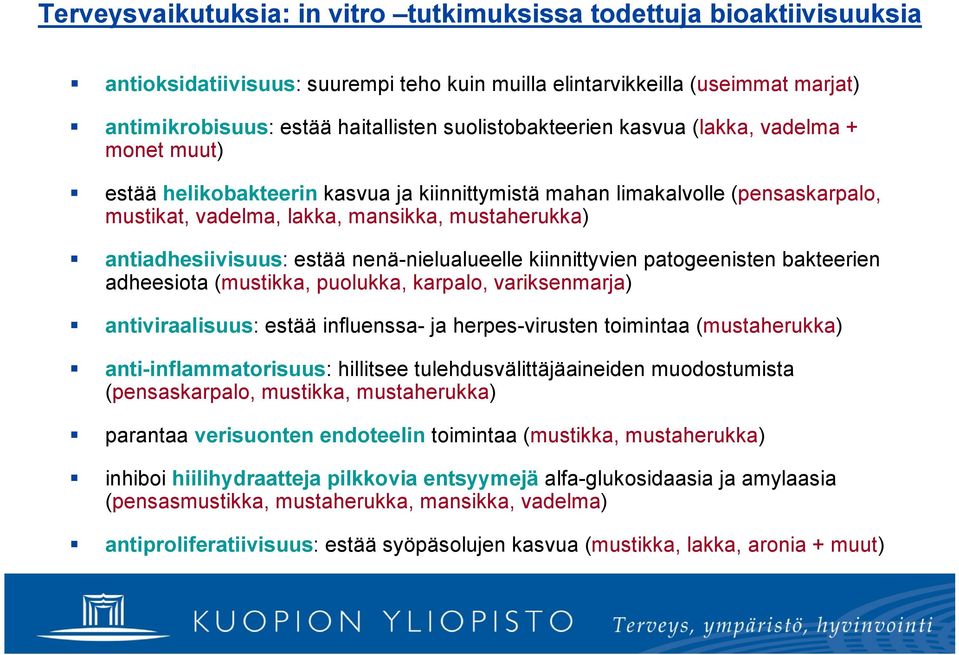 antiadhesiivisuus: estää nenä nielualueelle kiinnittyvien patogeenisten bakteerien adheesiota (mustikka, puolukka, karpalo, variksenmarja) antiviraalisuus: estää influenssa ja herpes virusten