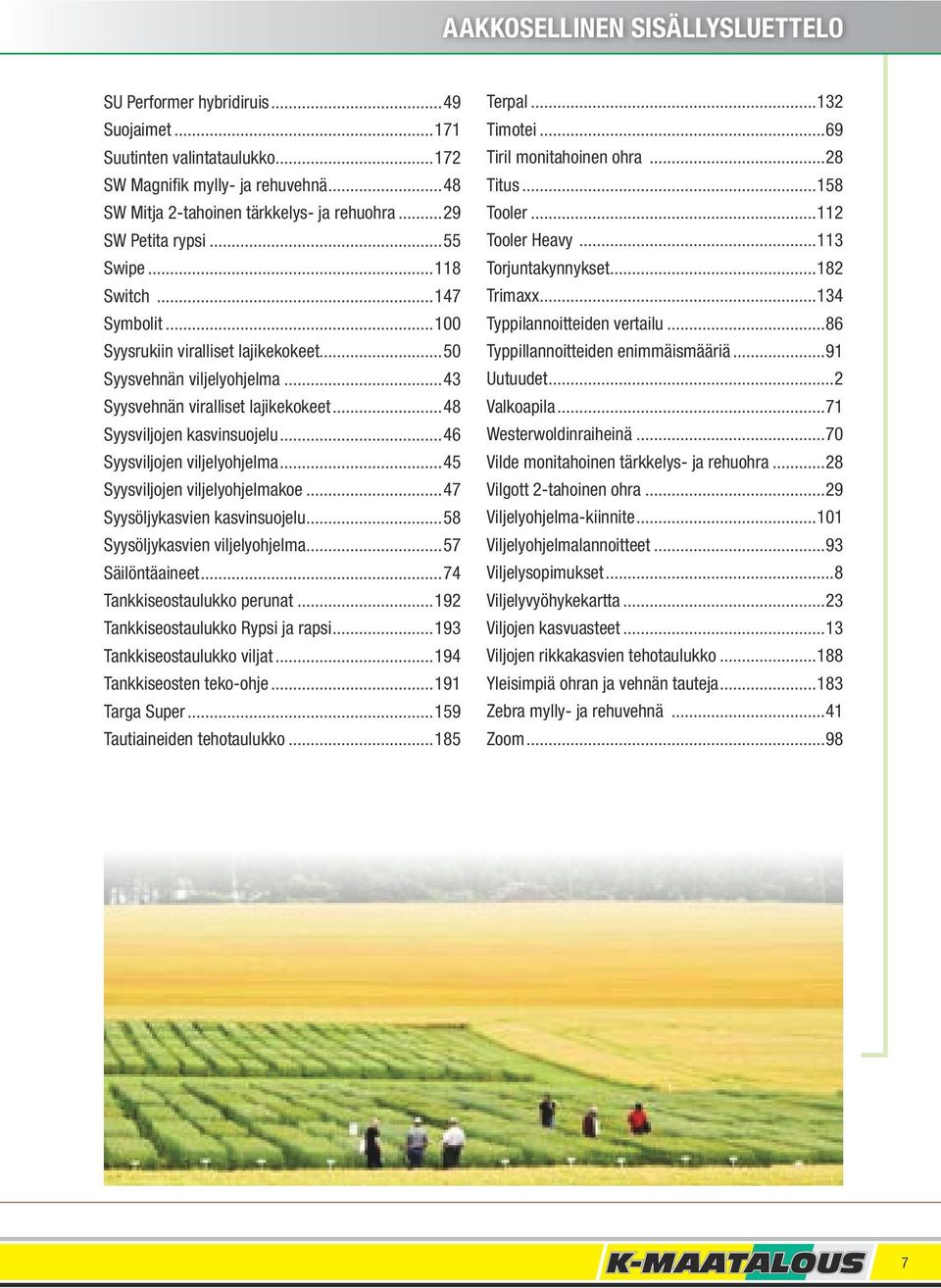 ..48 Syysviljojen kasvinsuojelu...46 Syysviljojen viljelyohjelma...45 Syysviljojen viljelyohjelmakoe...47 Syysöljykasvien kasvinsuojelu...58 Syysöljykasvien viljelyohjelma...57 Säilöntäaineet.