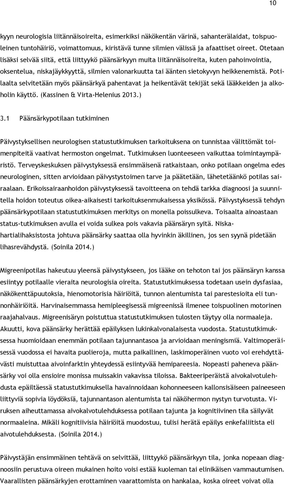 Potilaalta selvitetään myös päänsärkyä pahentavat ja heikentävät tekijät sekä lääkkeiden ja alkoholin käyttö. (Kassinen & Virta-Helenius 2013.) 3.