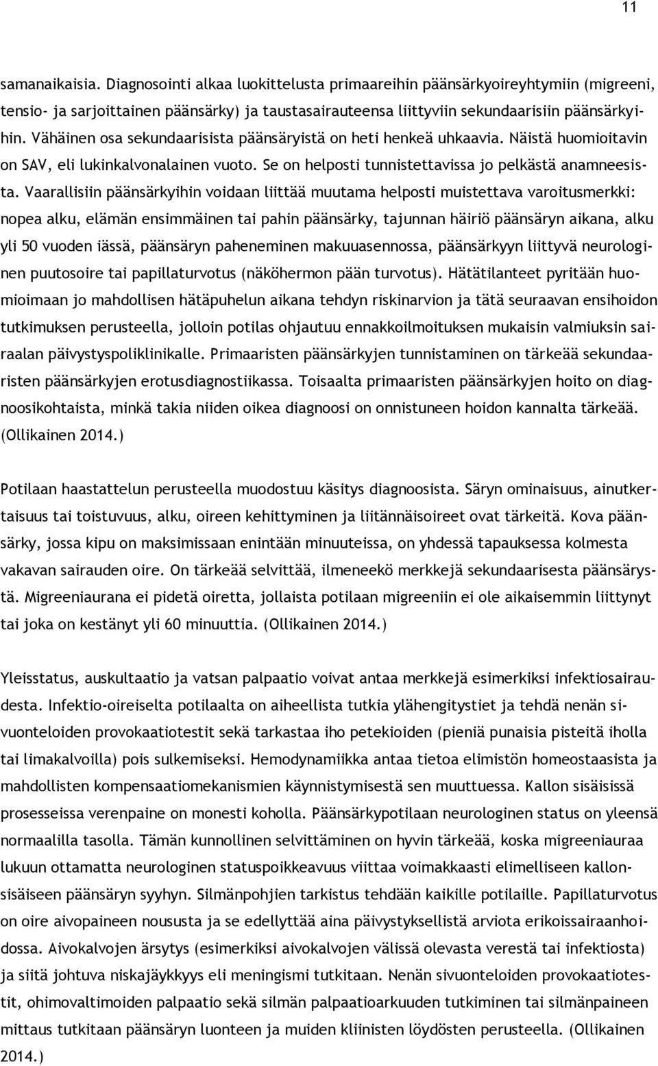 Vaarallisiin päänsärkyihin voidaan liittää muutama helposti muistettava varoitusmerkki: nopea alku, elämän ensimmäinen tai pahin päänsärky, tajunnan häiriö päänsäryn aikana, alku yli 50 vuoden iässä,