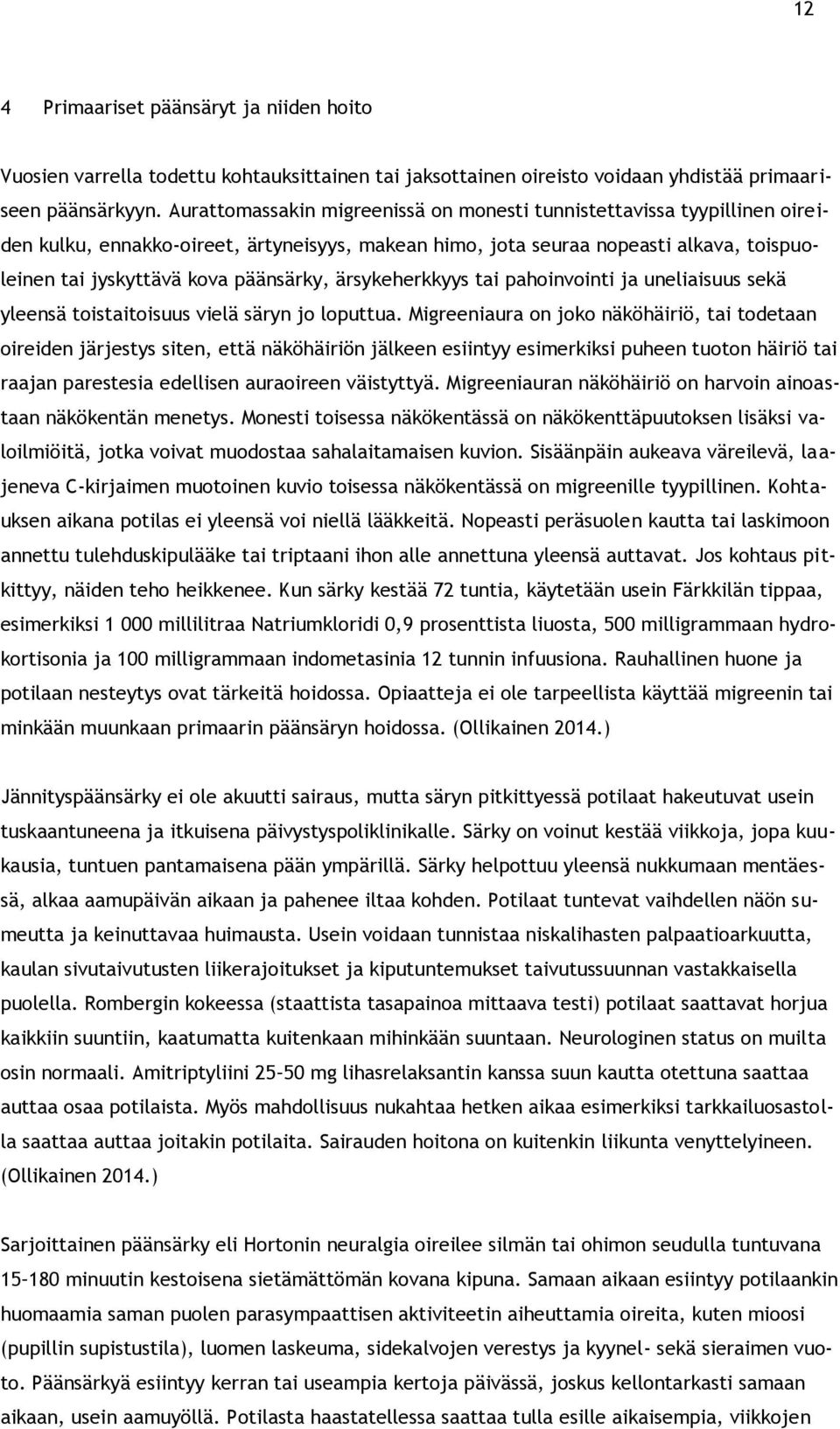 ärsykeherkkyys tai pahoinvointi ja uneliaisuus sekä yleensä toistaitoisuus vielä säryn jo loputtua.