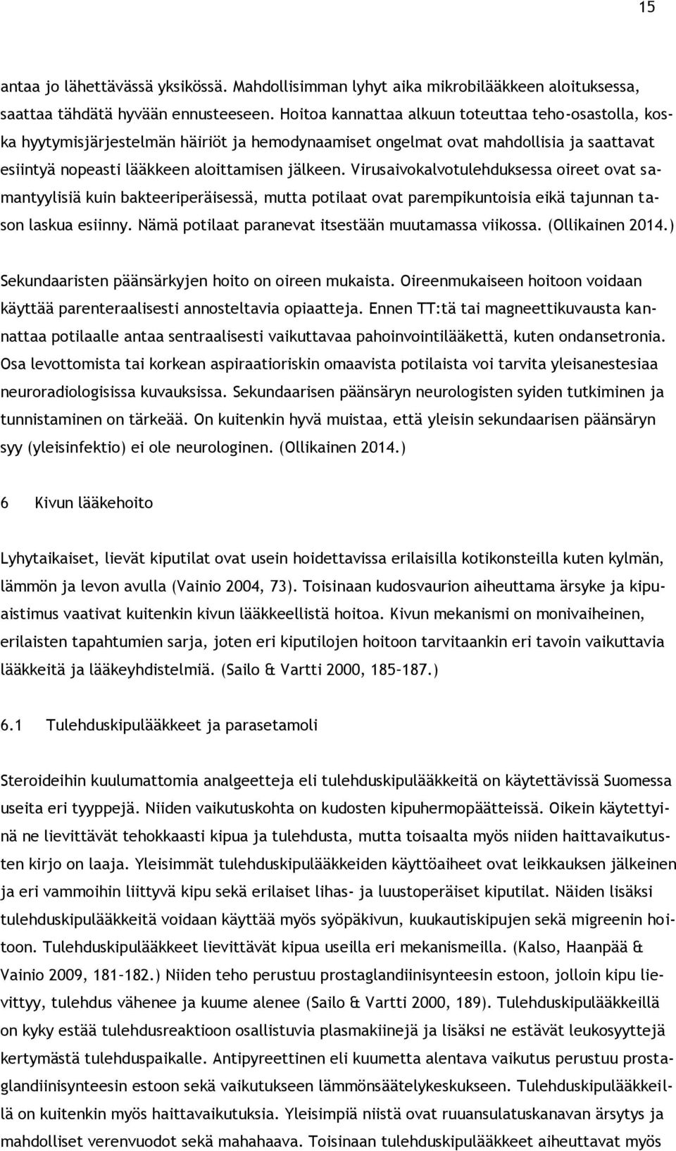 Virusaivokalvotulehduksessa oireet ovat samantyylisiä kuin bakteeriperäisessä, mutta potilaat ovat parempikuntoisia eikä tajunnan tason laskua esiinny.