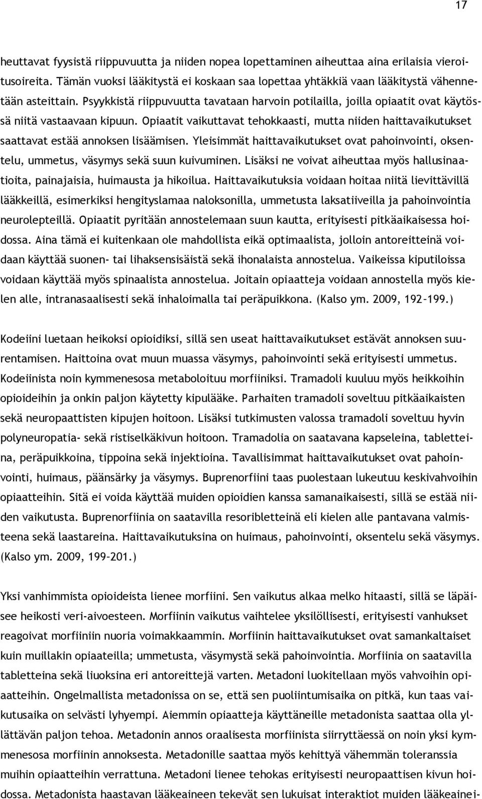Psyykkistä riippuvuutta tavataan harvoin potilailla, joilla opiaatit ovat käytössä niitä vastaavaan kipuun.