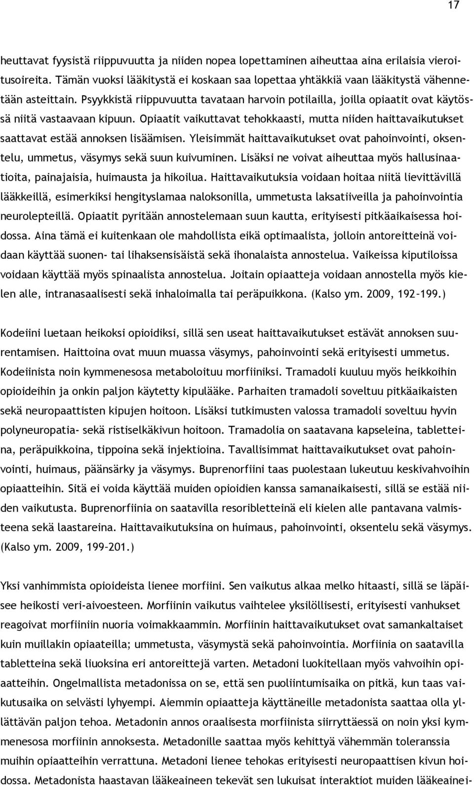 Psyykkistä riippuvuutta tavataan harvoin potilailla, joilla opiaatit ovat käytössä niitä vastaavaan kipuun.