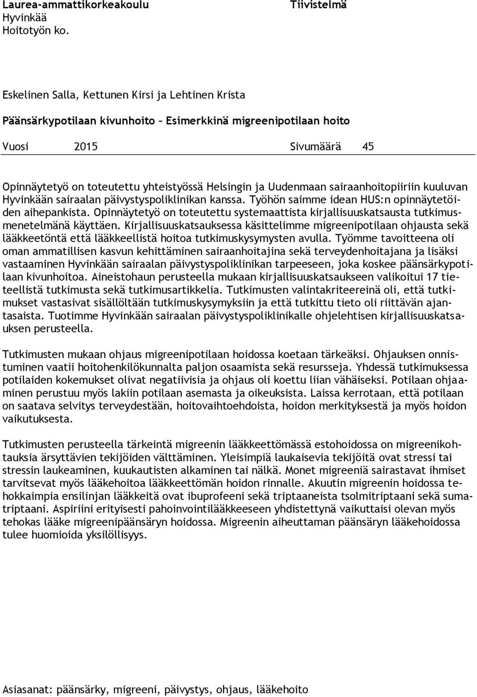 Helsingin ja Uudenmaan sairaanhoitopiiriin kuuluvan Hyvinkään sairaalan päivystyspoliklinikan kanssa. Työhön saimme idean HUS:n opinnäytetöiden aihepankista.