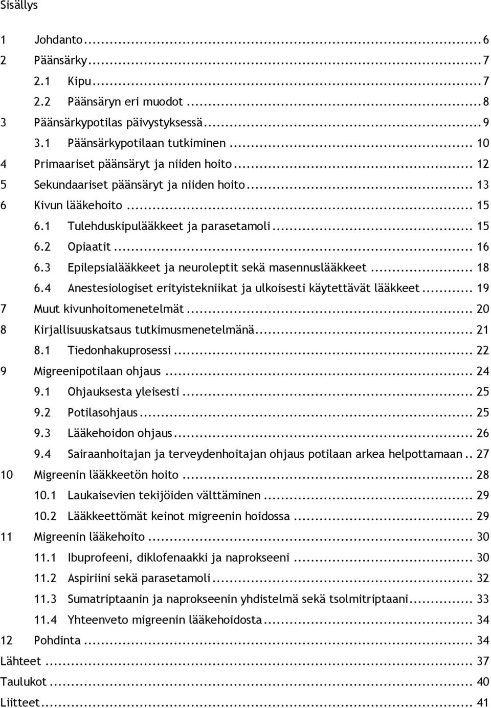 3 Epilepsialääkkeet ja neuroleptit sekä masennuslääkkeet... 18 6.4 Anestesiologiset erityistekniikat ja ulkoisesti käytettävät lääkkeet... 19 7 Muut kivunhoitomenetelmät.