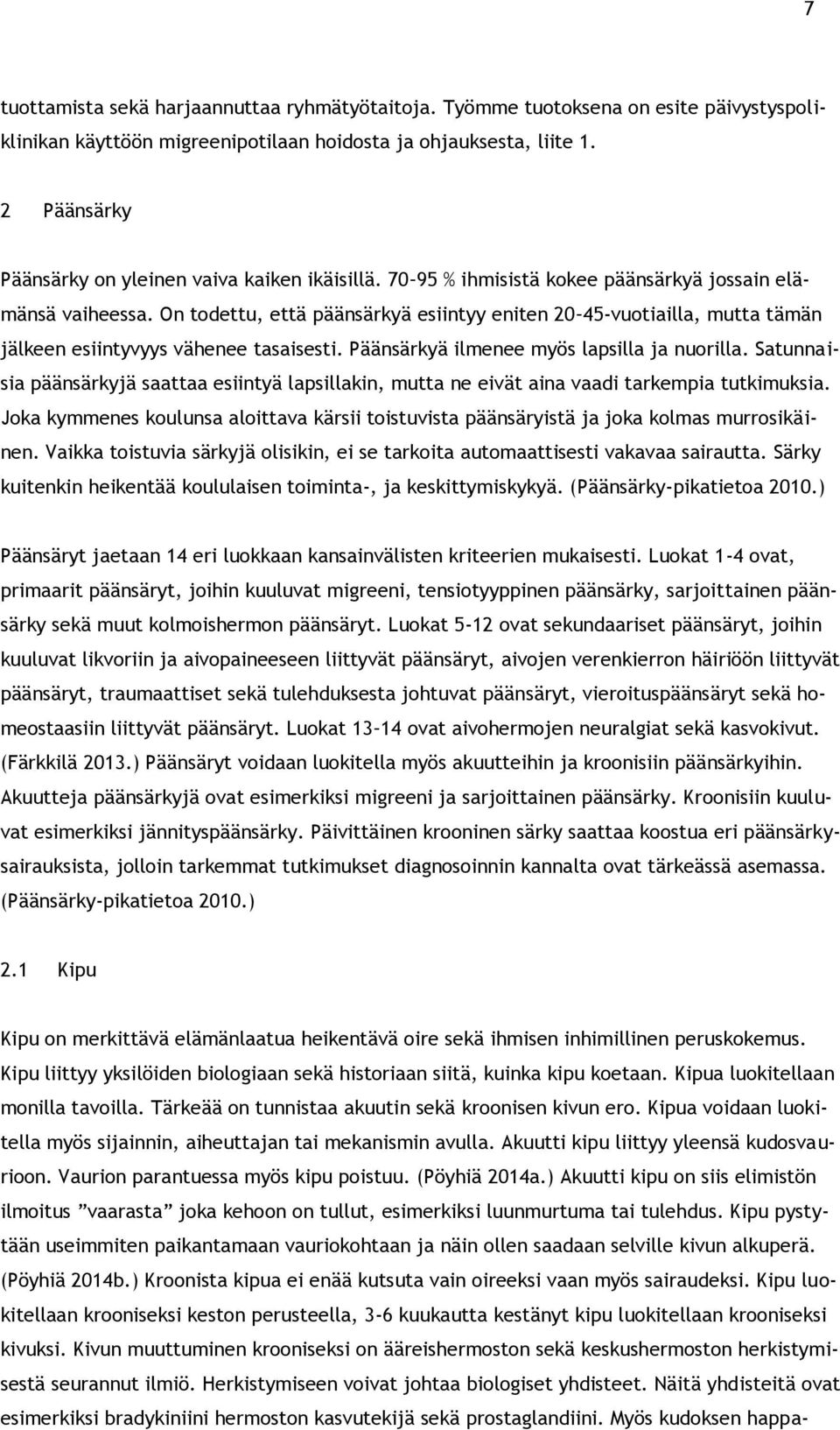 On todettu, että päänsärkyä esiintyy eniten 20 45-vuotiailla, mutta tämän jälkeen esiintyvyys vähenee tasaisesti. Päänsärkyä ilmenee myös lapsilla ja nuorilla.