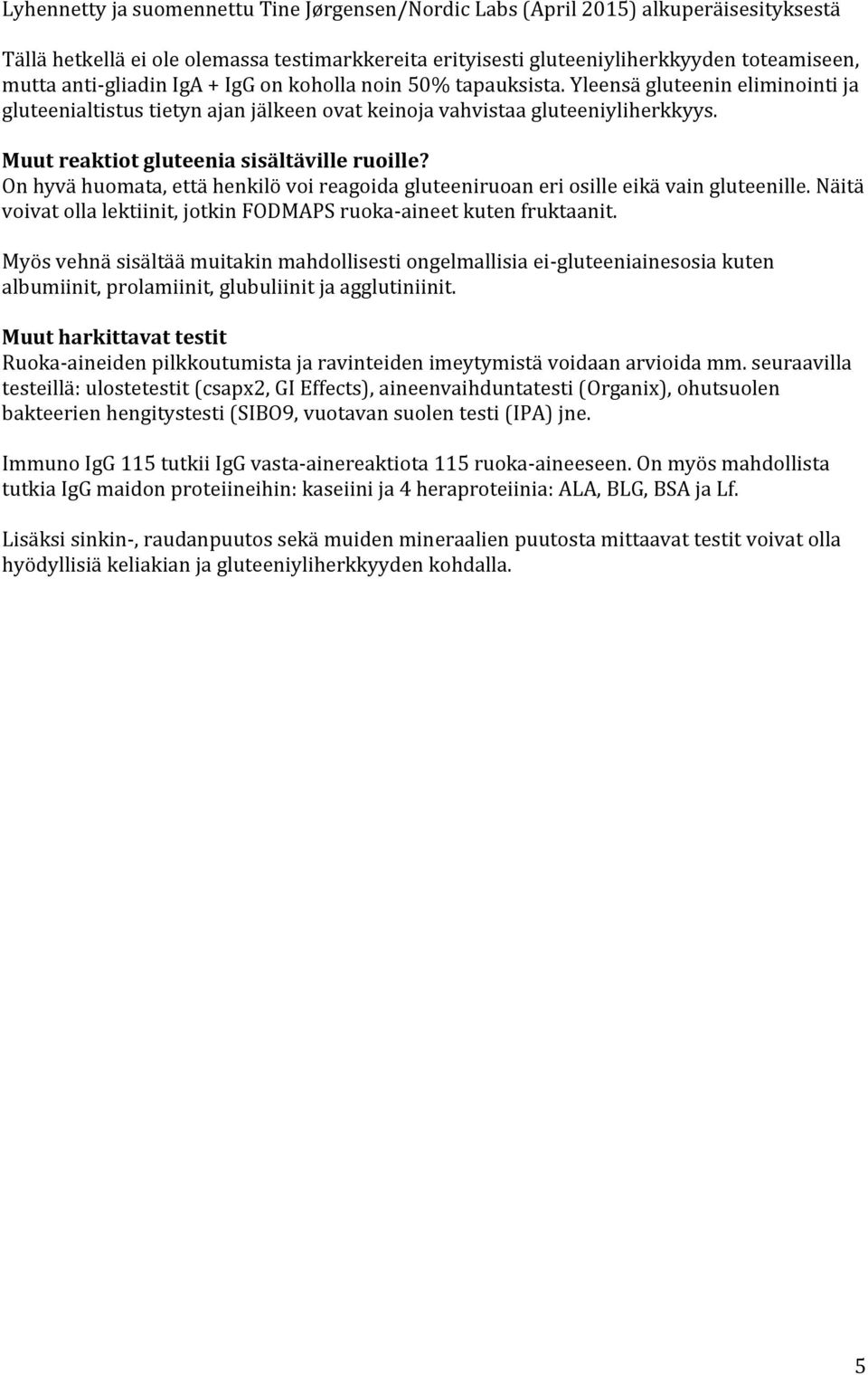 On hyvä huomata, että henkilö voi reagoida gluteeniruoan eri osille eikä vain gluteenille. Näitä voivat olla lektiinit, jotkin FODMAPS ruoka-aineet kuten fruktaanit.