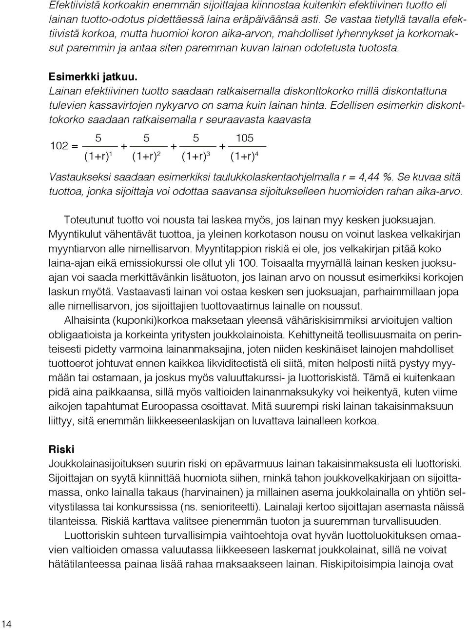 Esimerkki jatkuu. Lainan efektiivinen tuotto saadaan ratkaisemalla diskonttokorko millä diskontattuna tulevien kassavirtojen nykyarvo on sama kuin lainan hinta.