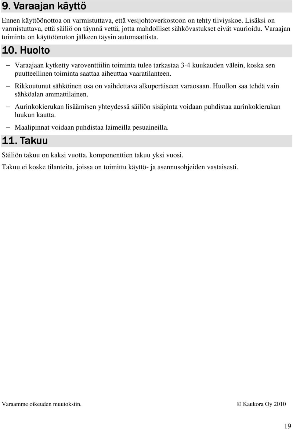 . Huolto Varaajaan kytketty varoventtiilin toiminta tulee tarkastaa 3-4 kuukauden välein, koska sen puutteellinen toiminta saattaa aiheuttaa vaaratilanteen.