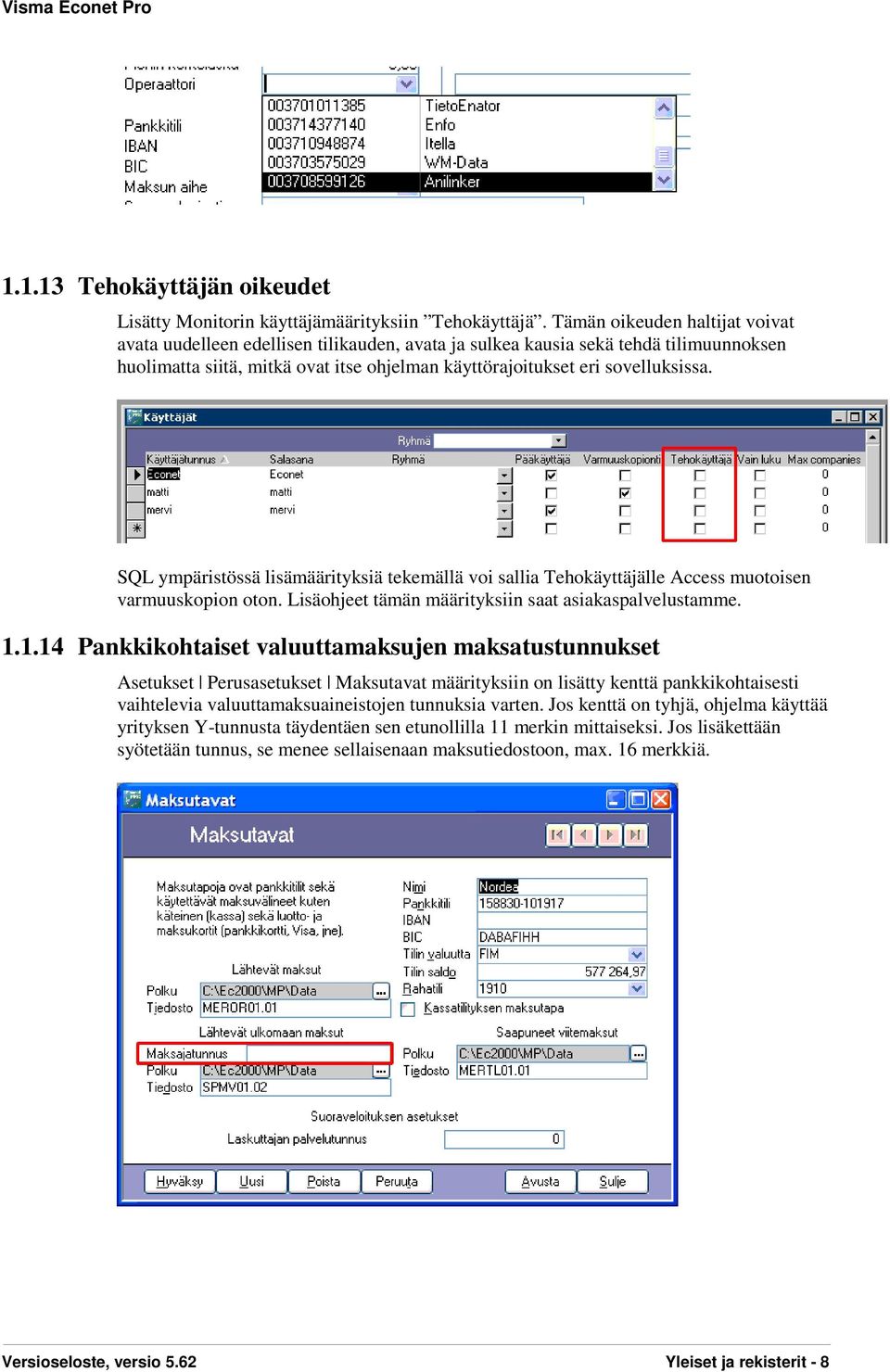 SQL ympäristössä lisämäärityksiä tekemällä voi sallia Tehokäyttäjälle Access muotoisen varmuuskopion oton. Lisäohjeet tämän määrityksiin saat asiakaspalvelustamme. 1.