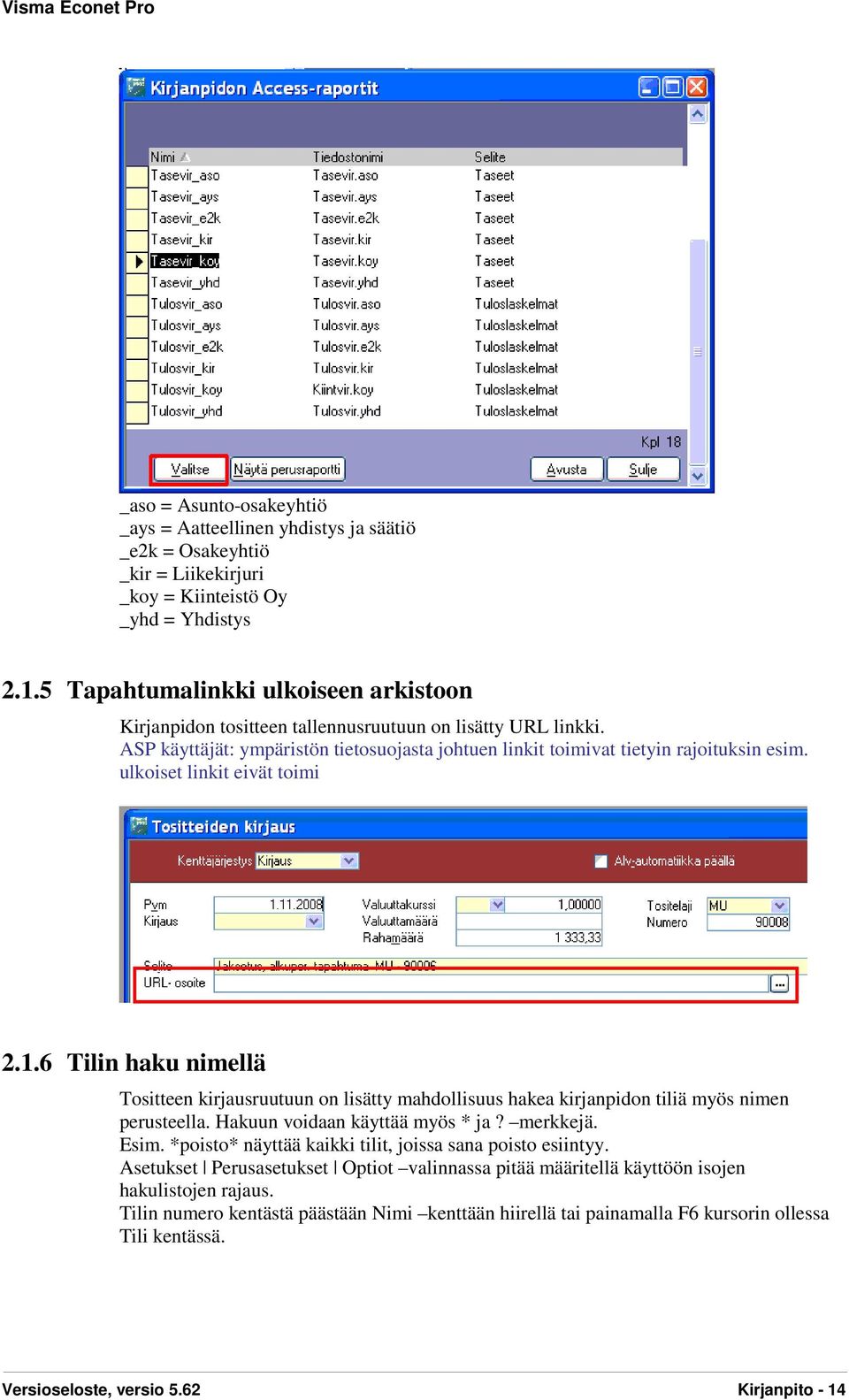 ulkoiset linkit eivät toimi 2.1.6 Tilin haku nimellä Tositteen kirjausruutuun on lisätty mahdollisuus hakea kirjanpidon tiliä myös nimen perusteella. Hakuun voidaan käyttää myös * ja? merkkejä. Esim.