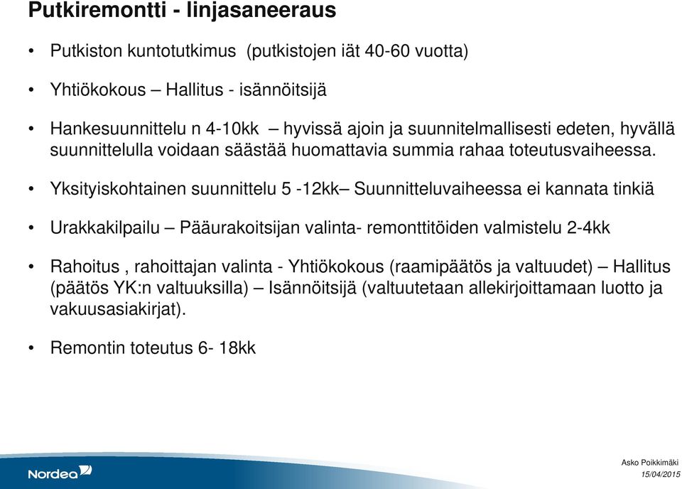 Yksityiskohtainen suunnittelu 5-12kk Suunnitteluvaiheessa ei kannata tinkiä Urakkakilpailu Pääurakoitsijan valinta- remonttitöiden valmistelu 2-4kk Rahoitus,