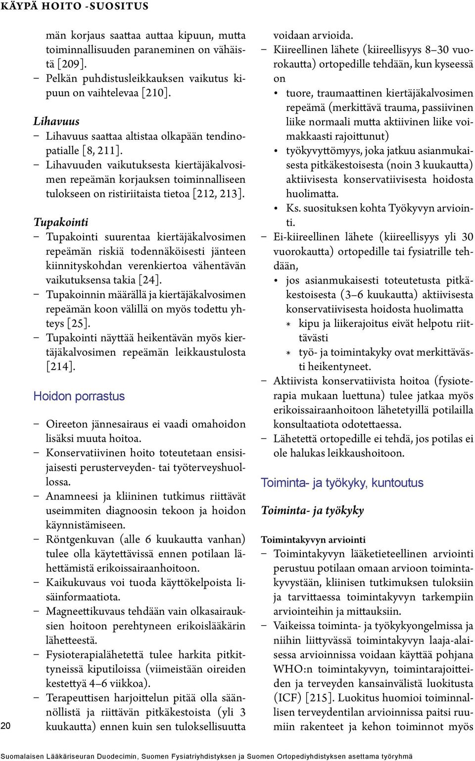 Tupakointi Tupakointi suurentaa kiertäjäkalvosimen repeämän riskiä todennäköisesti jänteen kiinnityskohdan verenkiertoa vähentävän vaikutuksensa takia [24].