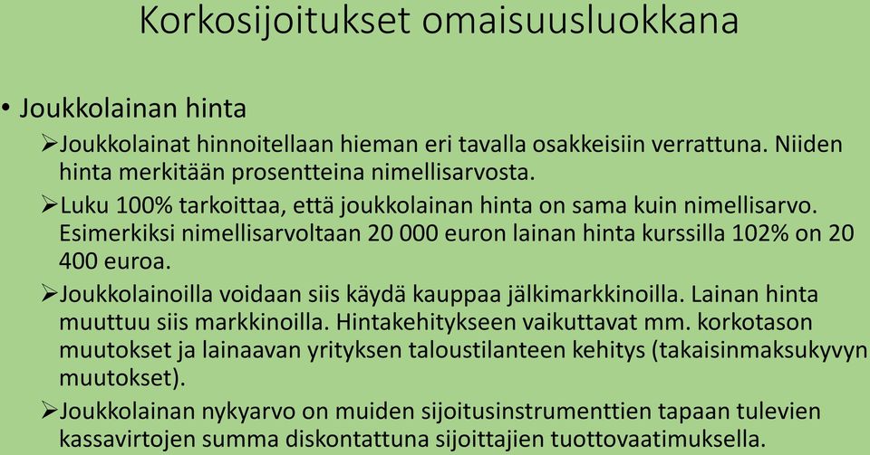 Joukkolainoilla voidaan siis käydä kauppaa jälkimarkkinoilla. Lainan hinta muuttuu siis markkinoilla. Hintakehitykseen vaikuttavat mm.