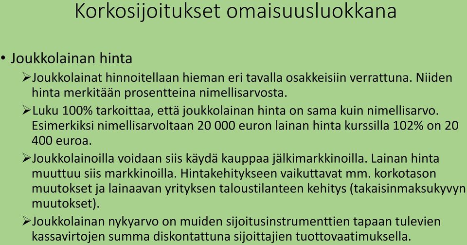 Joukkolainoilla voidaan siis käydä kauppaa jälkimarkkinoilla. Lainan hinta muuttuu siis markkinoilla. Hintakehitykseen vaikuttavat mm.