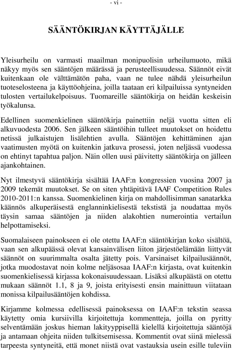 Tuomareille sääntökirja on heidän keskeisin työkalunsa. Edellinen suomenkielinen sääntökirja painettiin neljä vuotta sitten eli alkuvuodesta 2006.