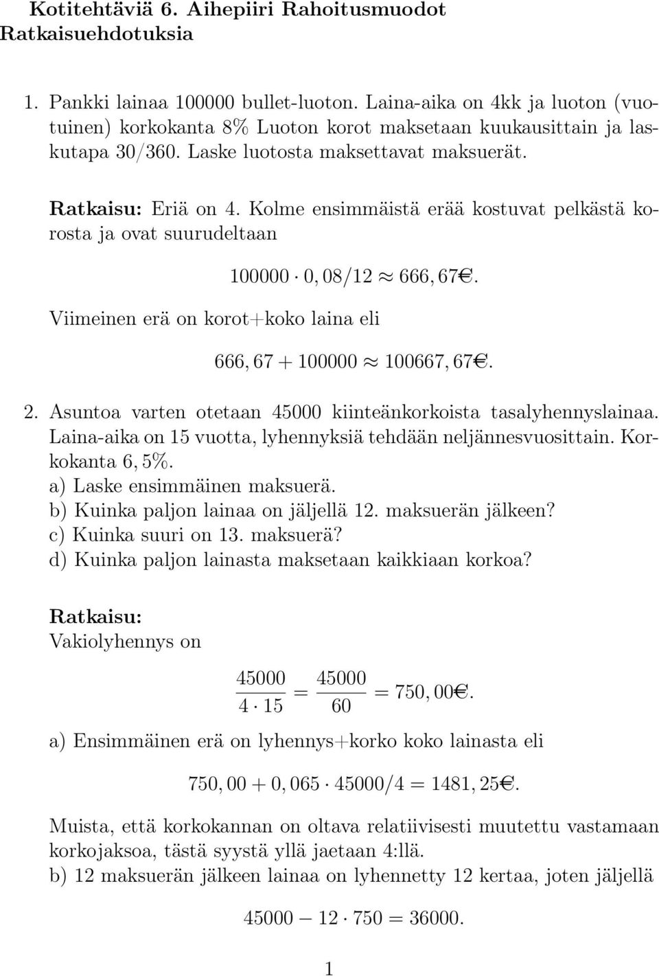 Kolme ensimmäistä erää kostuvat pelkästä korosta ja ovat suurudeltaan 100000 0, 08/12 666, 67AC. Viimeinen erä on korot+koko laina eli 666, 67 + 100000 100667, 67AC. 2.