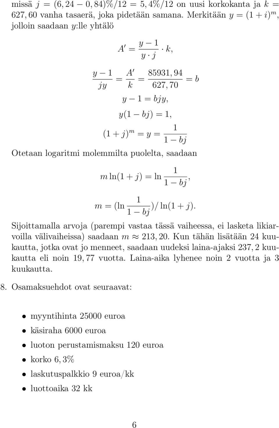 m ln(1 + j) = ln m = (ln 1 1 bj, 1 )/ ln(1 + j). 1 bj Sijoittamalla arvoja (parempi vastaa tässä vaiheessa, ei lasketa likiarvoilla välivaiheissa) saadaan m 213, 20.