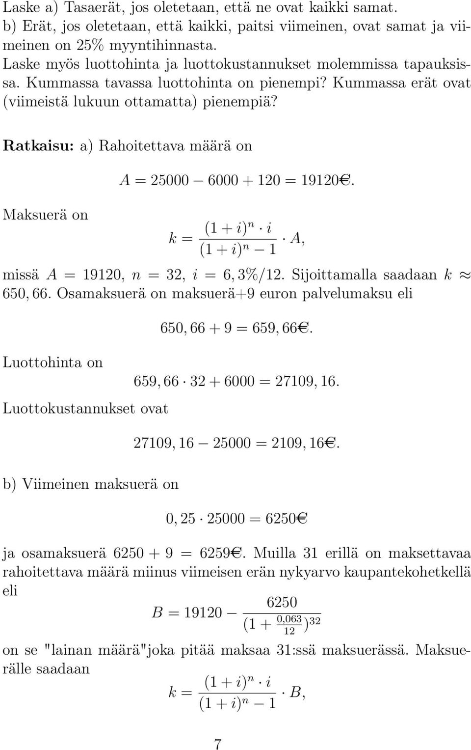 Ratkaisu: a) Rahoitettava määrä on Maksuerä on A = 25000 6000 + 120 = 19120AC. (1 + i) n 1 A, missä A = 19120, n = 32, i = 6, 3%/12. Sijoittamalla saadaan k 650, 66.