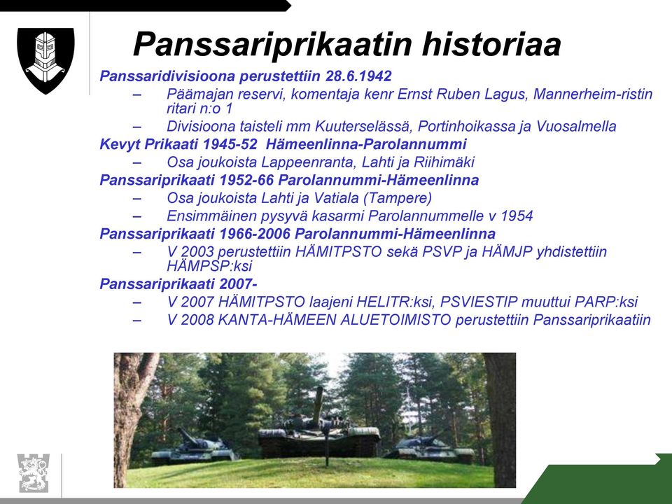 Hämeenlinna-Parolannummi Osa joukoista Lappeenranta, Lahti ja Riihimäki Panssariprikaati 1952-66 Parolannummi-Hämeenlinna Osa joukoista Lahti ja Vatiala (Tampere) Ensimmäinen pysyvä