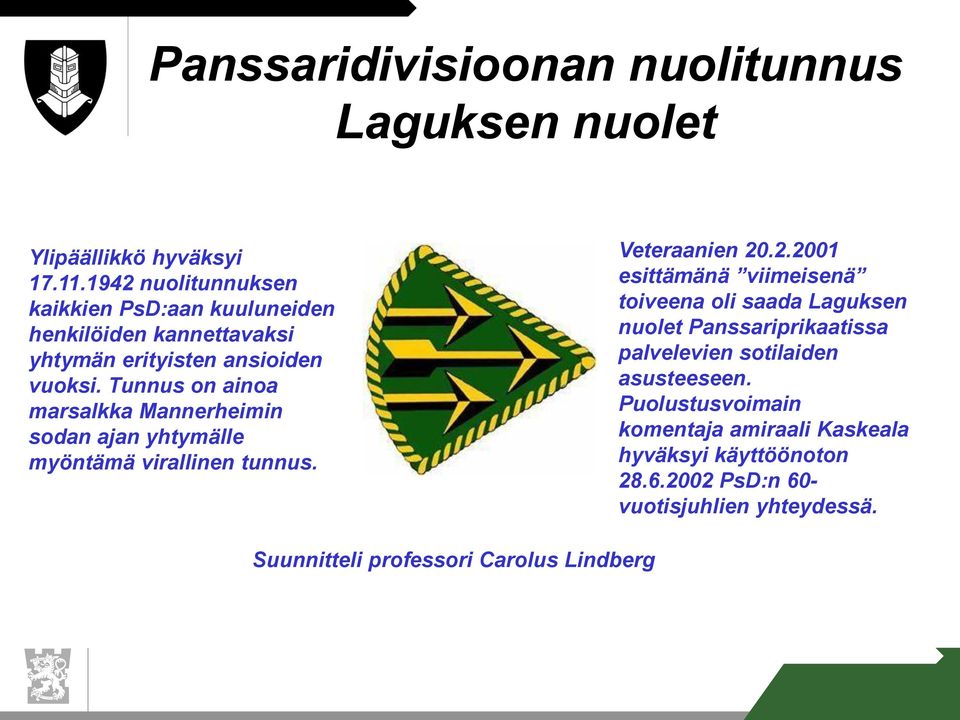 Tunnus on ainoa marsalkka Mannerheimin sodan ajan yhtymälle myöntämä virallinen tunnus. Veteraanien 20