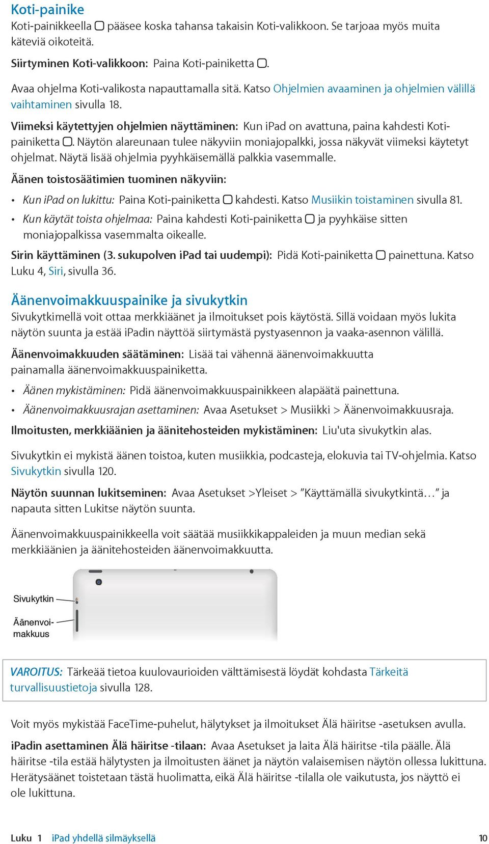 Äänen toistosäätimien tuominen näkyviin: Kun ipad on lukittu: Paina Koti-painiketta kahdesti. Katso Musiikin toistaminen sivulla 81.