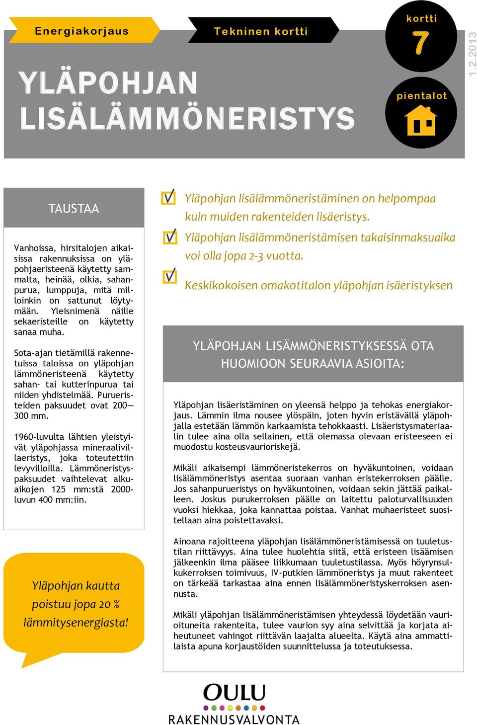 Sota-ajan tietämillä rakennetuissa taloissa on yläpohjan lämmöneristeenä käytetty sahan tai kutterinpurua tai niiden yhdistelmää. Purueristeiden paksuudet ovat 200 300 mm.