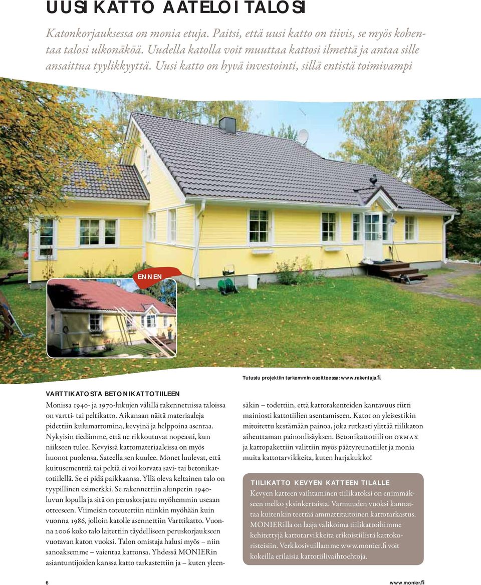 rakentaja.fi. VARTTIKATOSTA BETONIKATTOTIILEEN Monissa 1940- ja 1970-lukujen välillä rakennetuissa taloissa on vartti- tai peltikatto.