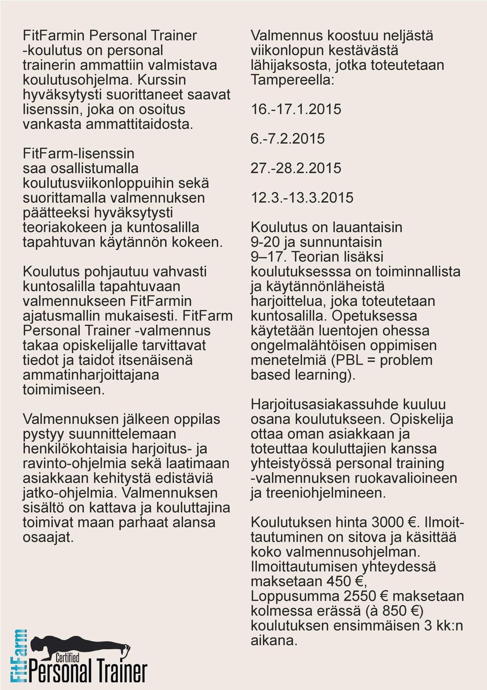 Koulutus pohjautuu vahvasti kuntosalilla tapahtuvaan valmennukseen FitFarmin ajatusmallin mukaisesti.