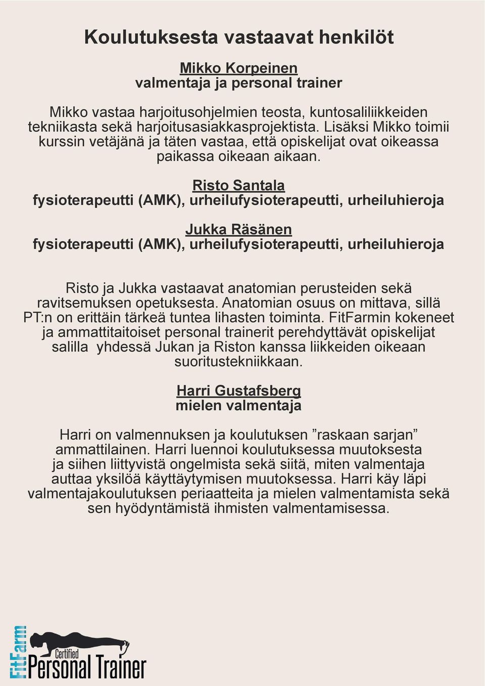 Risto Santala fysioterapeutti (AMK), urheilufysioterapeutti, urheiluhieroja Jukka Räsänen fysioterapeutti (AMK), urheilufysioterapeutti, urheiluhieroja Risto ja Jukka vastaavat anatomian perusteiden