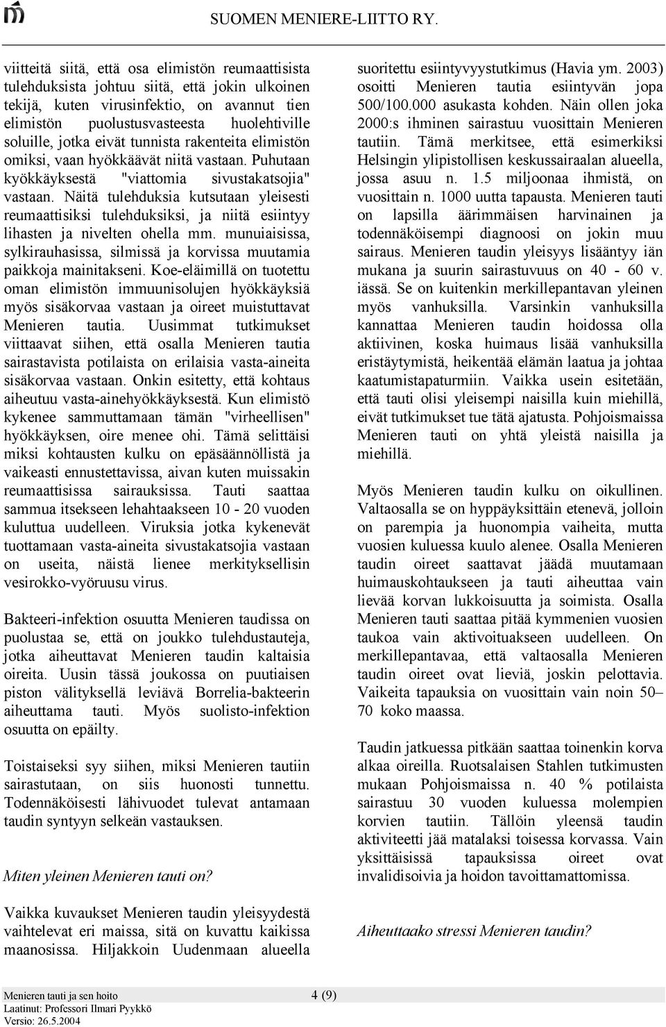 Näitä tulehduksia kutsutaan yleisesti reumaattisiksi tulehduksiksi, ja niitä esiintyy lihasten ja nivelten ohella mm.