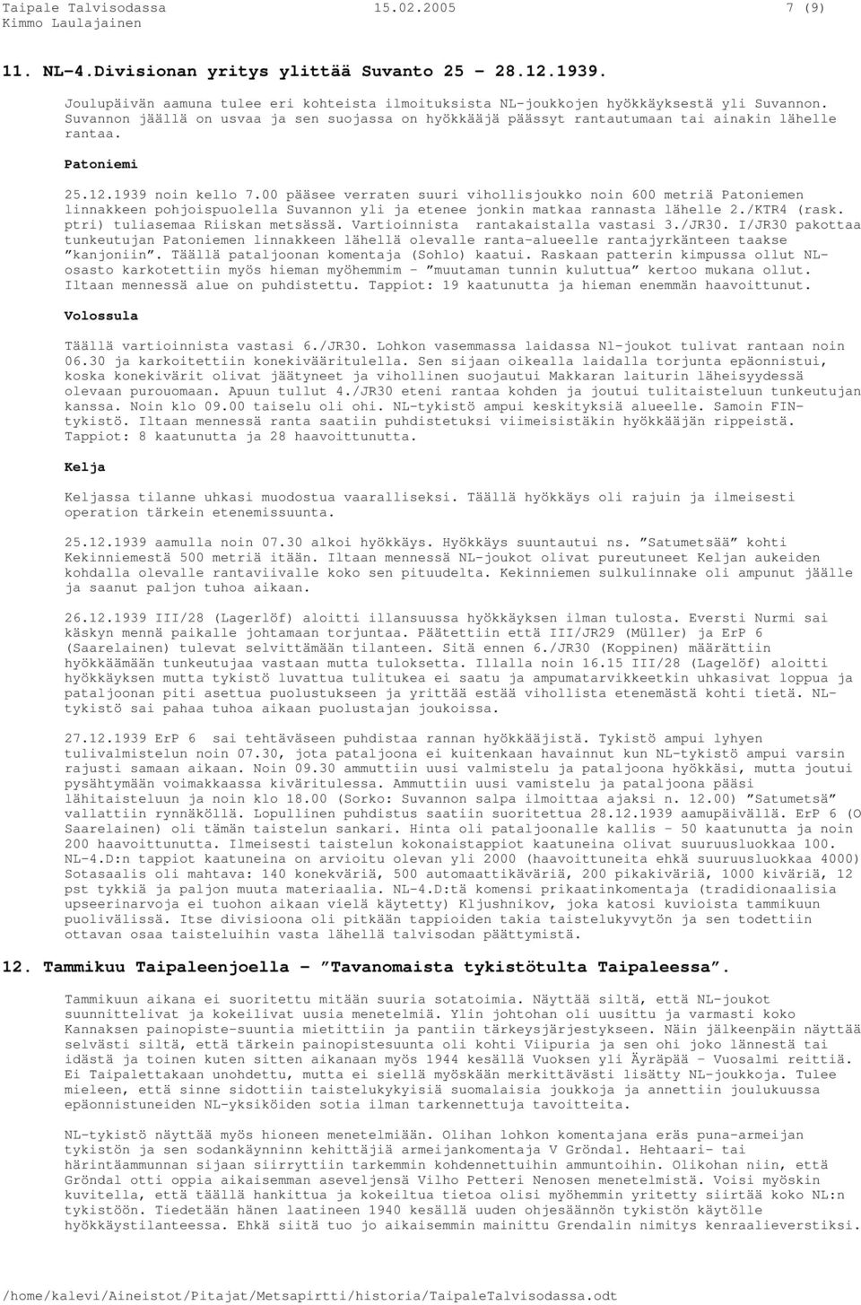 00 pääsee verraten suuri vihollisjoukko noin 600 metriä Patoniemen linnakkeen pohjoispuolella Suvannon yli ja etenee jonkin matkaa rannasta lähelle 2./KTR4 (rask. ptri) tuliasemaa Riiskan metsässä.