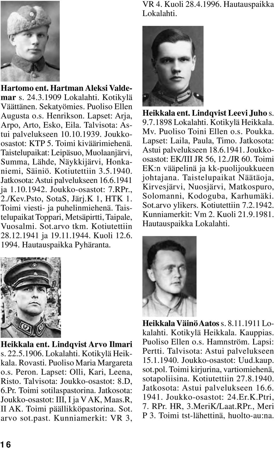 Jatkosota: Astui palvelukseen 16.6.1941 ja 1.10.1942. Joukko-osastot: 7.RPr., 2./Kev.Psto, SotaS, Järj.K 1, HTK 1. Toimi viesti- ja puhelinmiehenä.