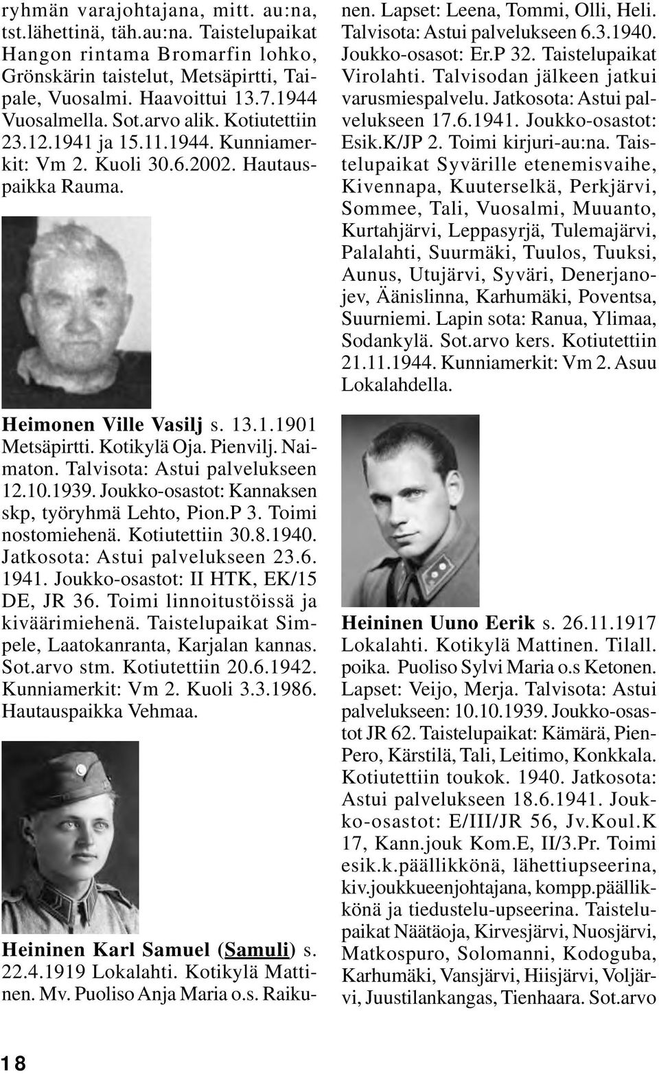 Talvisota: Astui palvelukseen 12.10.1939. Joukko-osastot: Kannaksen skp, työryhmä Lehto, Pion.P 3. Toimi nostomiehenä. Kotiutettiin 30.8.1940. Jatkosota: Astui palvelukseen 23.6. 1941.