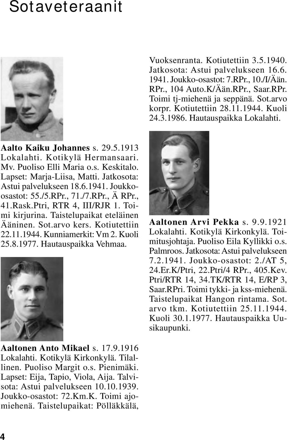 Jatkosota: Astui palvelukseen 18.6.1941. Joukkoosastot: 55./5.RPr., 71./7.RPr., Ä RPr., 41.Rask.Ptri, RTR 4, III/RJR 1. Toimi kirjurina. Taistelupaikat eteläinen Ääninen. Sot.arvo kers.