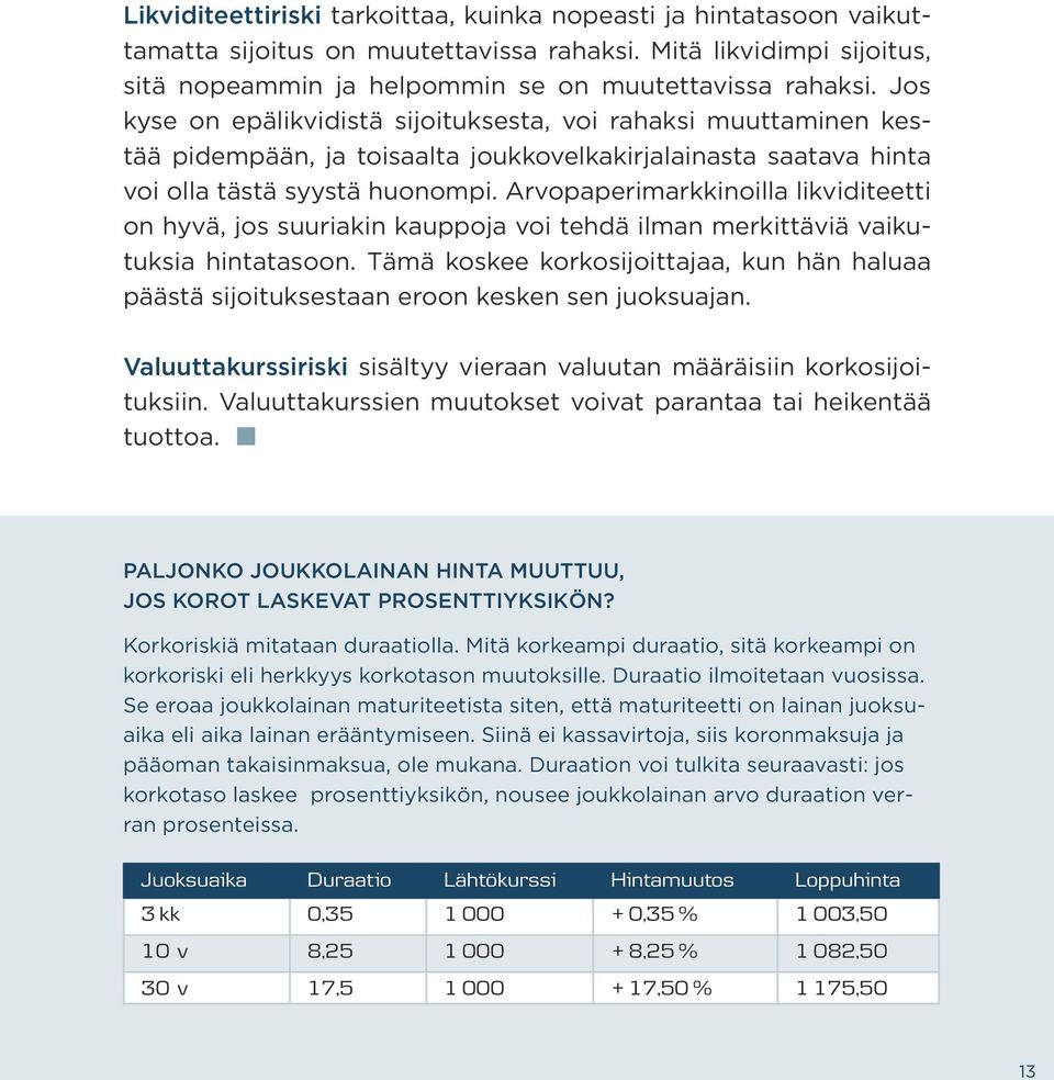 Arvopaperimarkkinoilla likviditeetti on hyvä, jos suuriakin kauppoja voi tehdä ilman merkittäviä vaikutuksia hintatasoon.