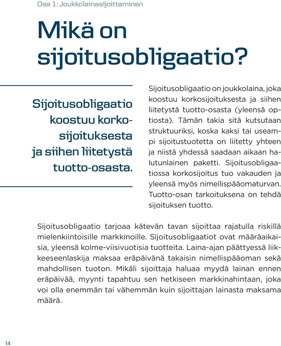 Tämän takia sitä kutsutaan struktuuriksi, koska kaksi tai useampi sijoitustuotetta on liitetty yhteen ja niistä yhdessä saadaan aikaan halutunlainen paketti.