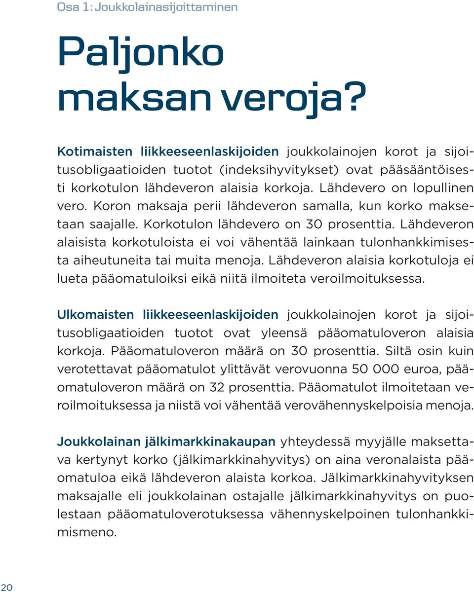 Koron maksaja perii lähdeveron samalla, kun korko maksetaan saajalle. Korkotulon lähdevero on 30 prosenttia.