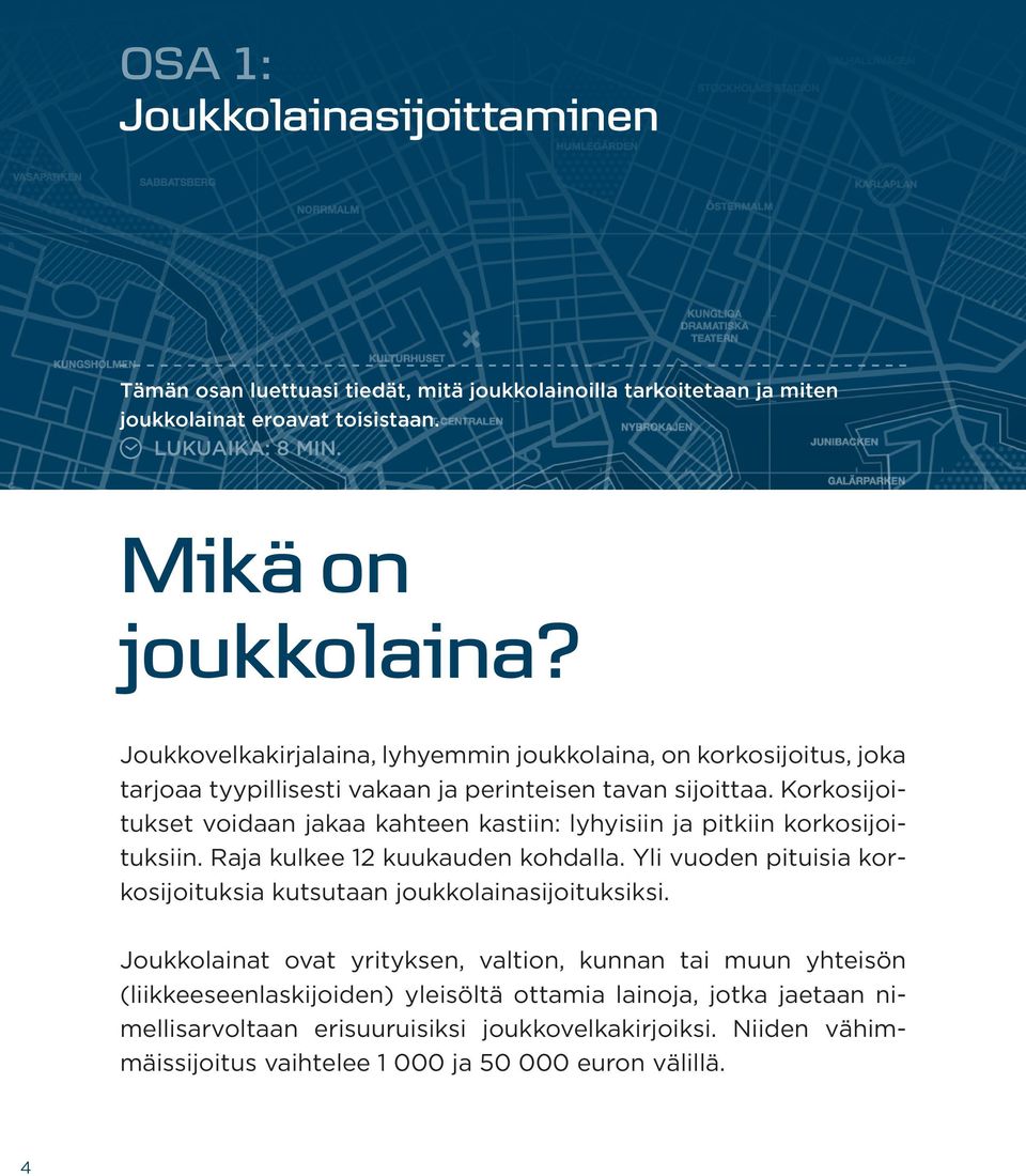 Korkosijoitukset voidaan jakaa kahteen kastiin: lyhyisiin ja pitkiin korkosijoituksiin. Raja kulkee 12 kuukauden kohdalla.