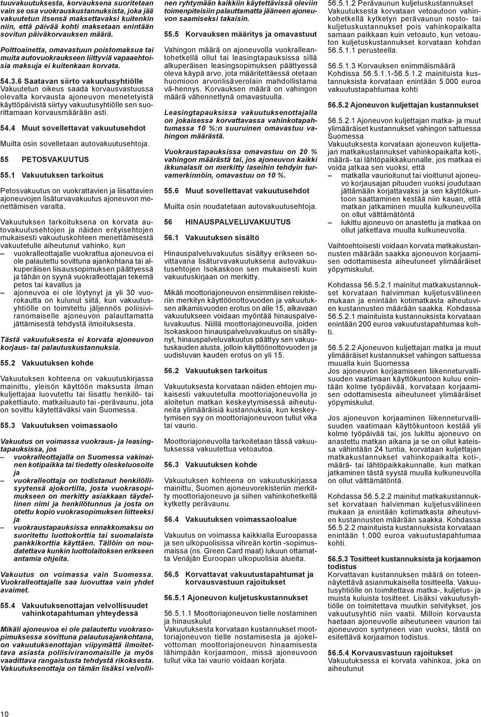 6 Saatavan siirto vakuutusyhtiölle Vakuutetun oikeus saada korvausvastuussa olevalta korvausta ajoneuvon menetetyistä käyttöpäivistä siirtyy vakuutusyhtiölle sen suorittamaan korvausmäärään asti. 54.