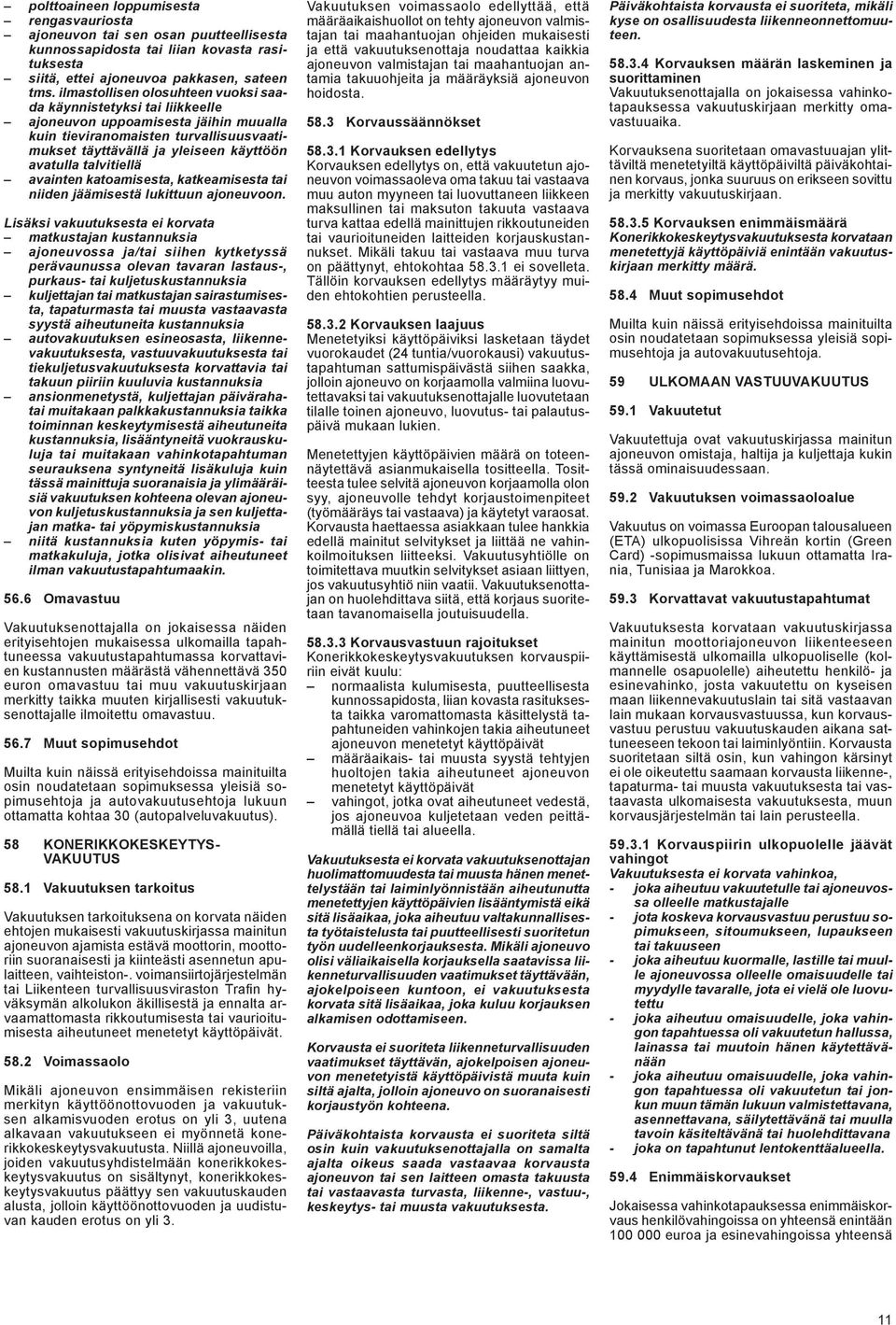 talvitiellä avainten katoamisesta, katkeamisesta tai niiden jäämisestä lukittuun ajoneuvoon.