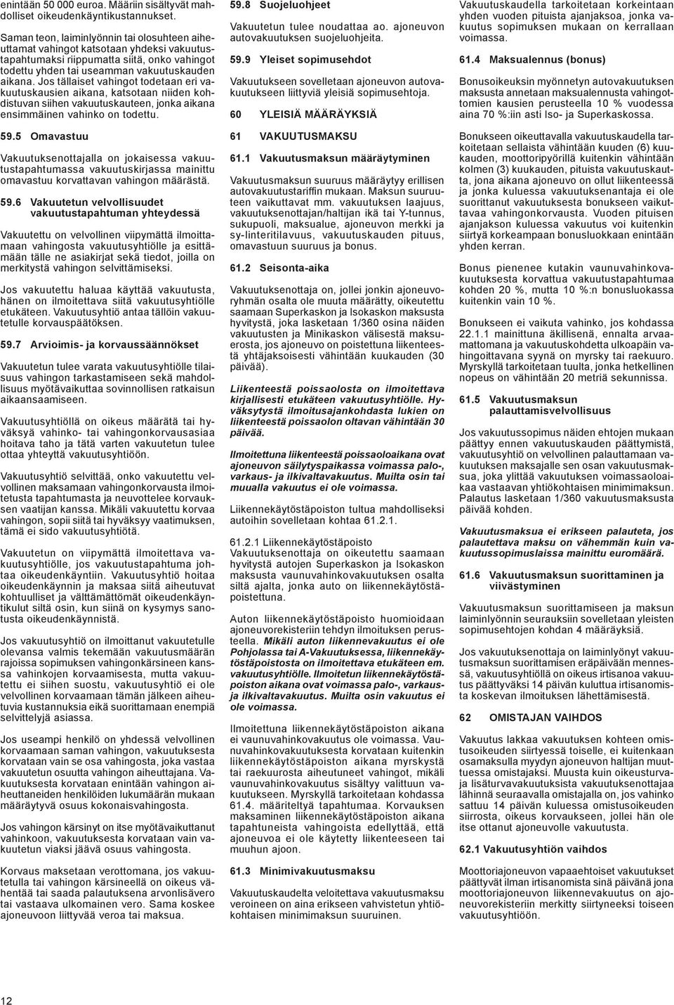 Jos tällaiset vahingot todetaan eri vakuutuskausien aikana, katsotaan niiden kohdistuvan siihen vakuutuskauteen, jonka aikana ensimmäinen vahinko on todettu. 59.