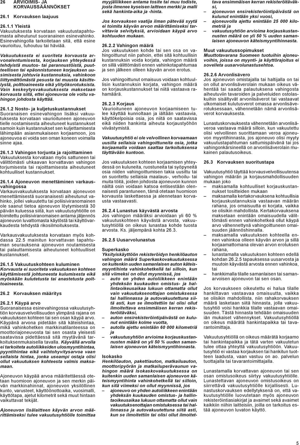 Vakuutuksesta ei suoriteta korvausta arvonalentumisesta, korjauksen yhteydessä tehdyistä muutos- tai parannustöistä, puutteellisen tai epäonnistuneen korjauksen uusimisesta johtuvia kustannuksia,