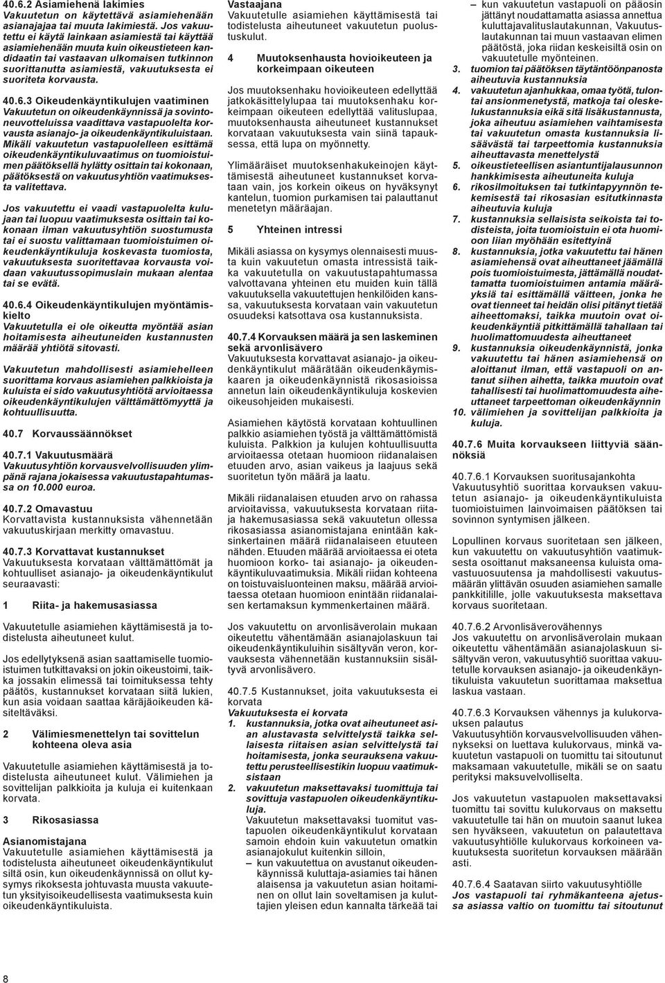 korvausta. 40.6.3 Oikeudenkäyntikulujen vaatiminen Vakuutetun on oikeudenkäynnissä ja sovintoneuvotteluissa vaadittava vastapuolelta korvausta asianajo- ja oikeudenkäyntikuluistaan.